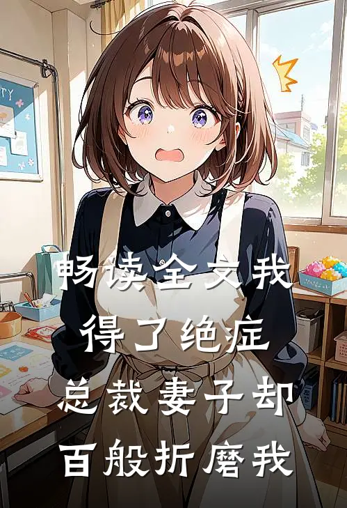畅读全文我得了绝症，总裁妻子却百般折磨我
