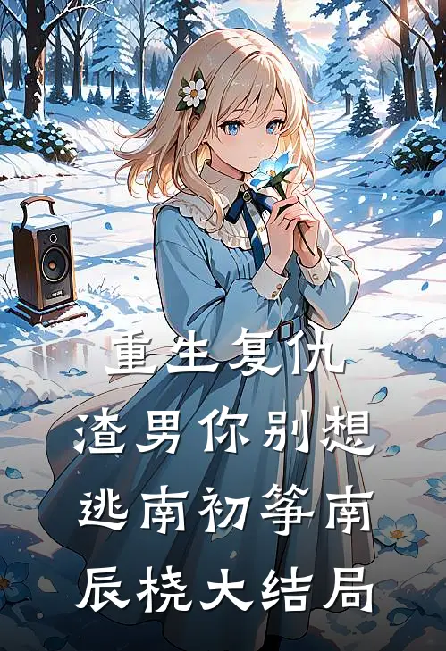 重生复仇：渣男你别想逃南初筝南辰桡大结局