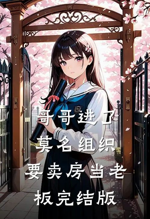 哥哥进了莫名组织，要卖房当老板完结版