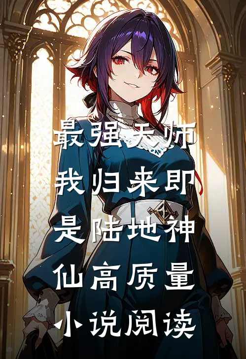 最强天师：我归来即是陆地神仙高质量小说阅读