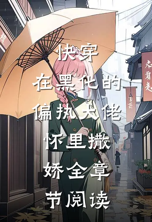 快穿：在黑化的偏执大佬怀里撒娇全章节阅读