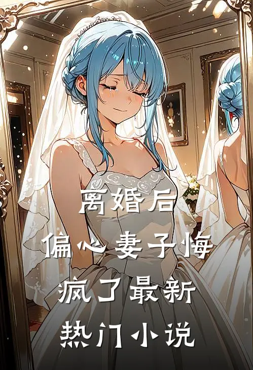 离婚后，偏心妻子悔疯了最新热门小说