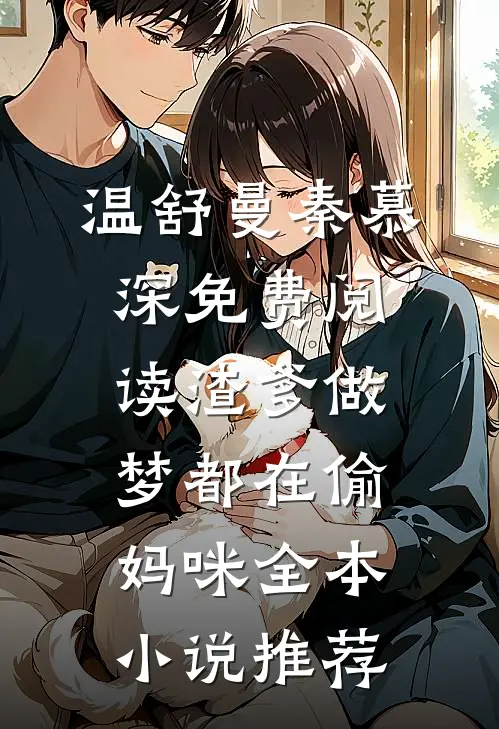 温舒曼秦慕深免费阅读渣爹做梦都在偷妈咪全本小说推荐