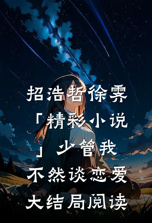 招浩哲徐霁「精彩小说」少管我，不然谈恋爱大结局阅读
