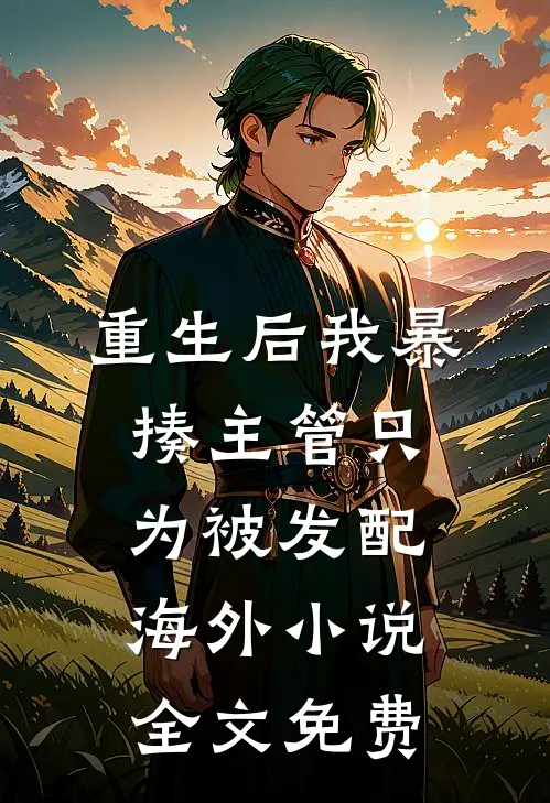 重生后我暴揍主管只为被发配海外小说全文免费