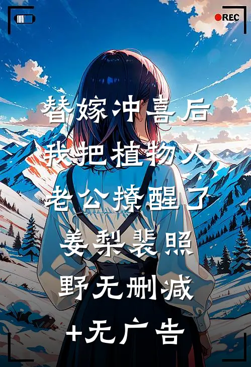 替嫁冲喜后，我把植物人老公撩醒了姜梨裴照野无删减+无广告