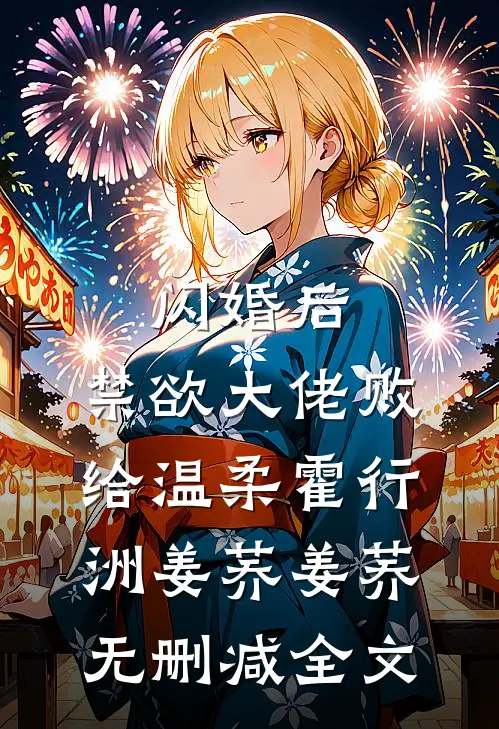 闪婚后，禁欲大佬败给温柔霍行洲姜荞姜荞无删减全文