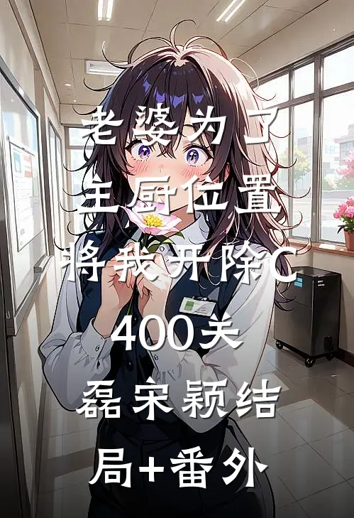 老婆为了主厨位置，将我开除C400关磊宋颖结局+番外