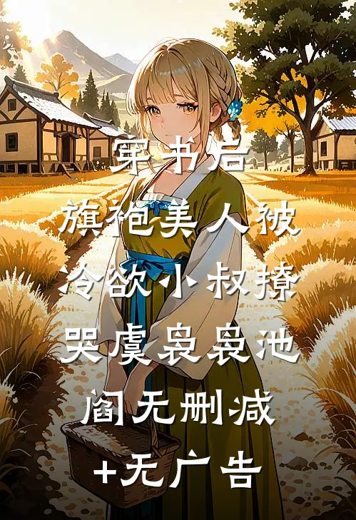穿书后，旗袍美人被冷欲小叔撩哭虞袅袅池阎无删减+无广告