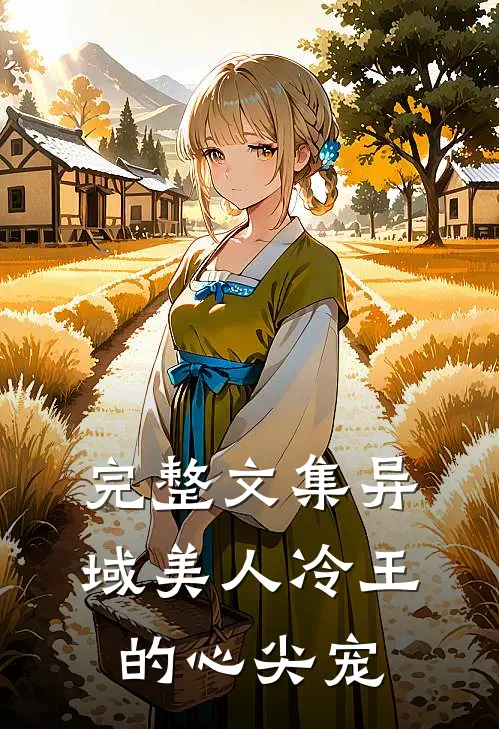 完整文集异域美人冷王的心尖宠