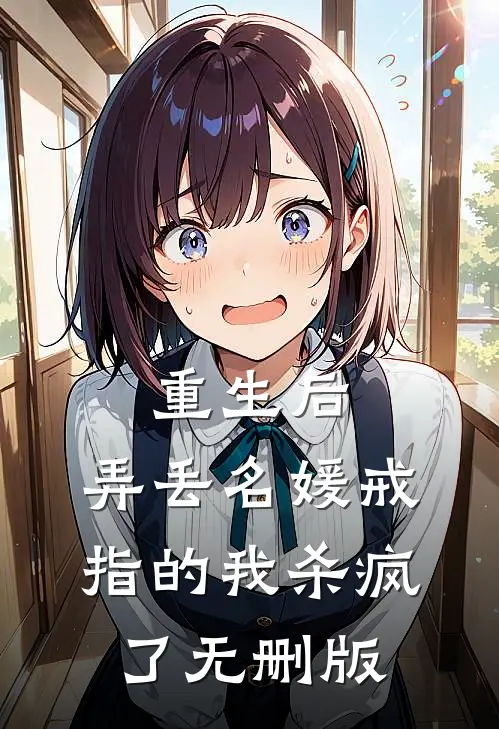 重生后，弄丢名媛戒指的我杀疯了无删版