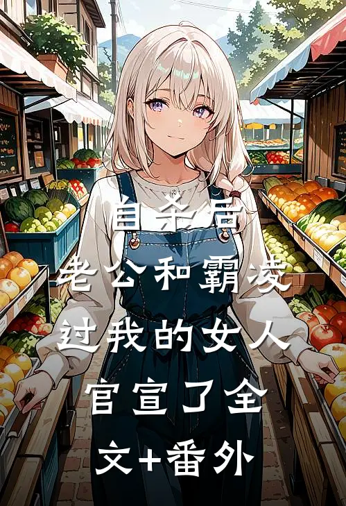 自杀后，老公和霸凌过我的女人官宣了全文+番外