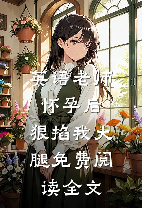 英语老师怀孕后，狠掐我大腿免费阅读全文