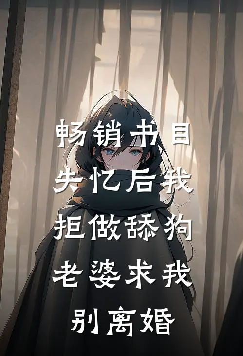 畅销书目失忆后我拒做舔狗，老婆求我别离婚