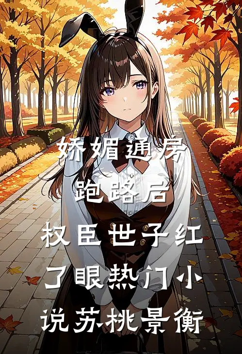 娇媚通房跑路后，权臣世子红了眼热门小说苏桃景衡
