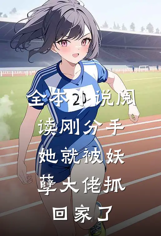 全本小说阅读刚分手，她就被妖孽大佬抓回家了
