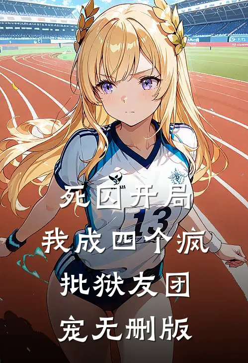 死囚开局，我成四个疯批狱友团宠无删版