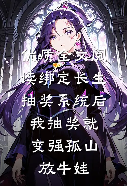 优质全文阅读绑定长生抽奖系统后,我抽奖就变强孤山放牛娃