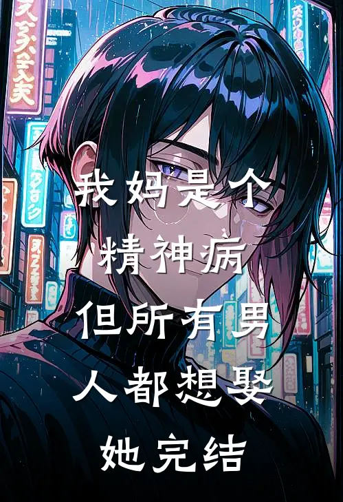 我妈是个精神病，但所有男人都想娶她完结
