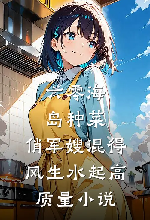六零海岛种菜：俏军嫂混得风生水起高质量小说