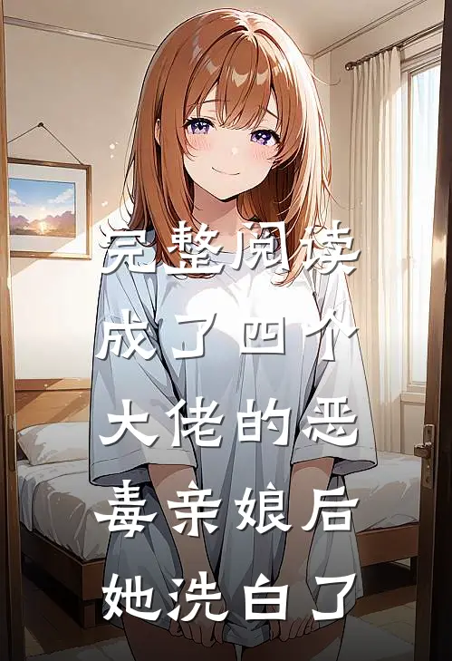 完整阅读成了四个大佬的恶毒亲娘后，她洗白了