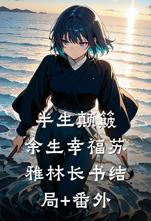 半生颠簸，余生幸福苏雅林长书结局+番外