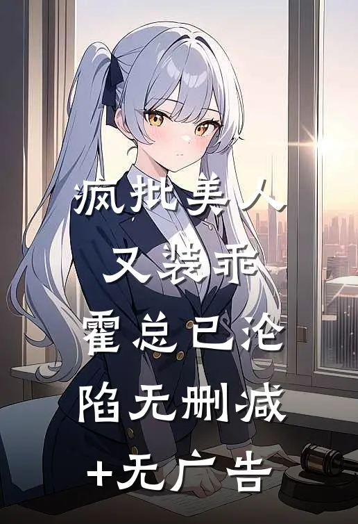 疯批美人又装乖，霍总已沦陷无删减+无广告