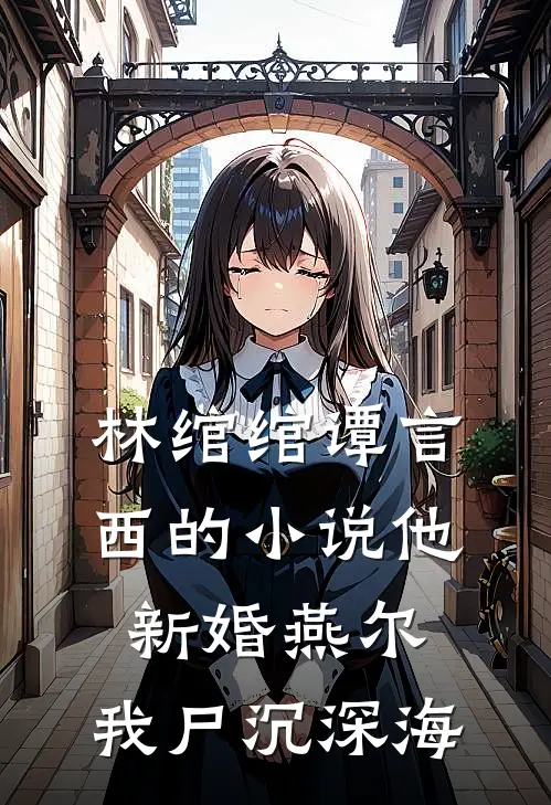 林绾绾谭言西的小说他新婚燕尔，我尸沉深海