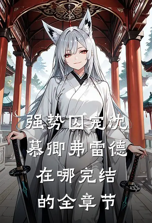 强势囚宠沈慕卿弗雷德在哪完结的全章节