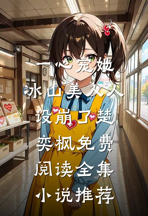 一心宠她,冰山美人人设崩了楚奕枫免费阅读全集小说推荐