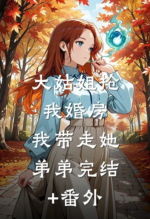 大姑姐抢我婚房,我带走她弟弟完结+番外