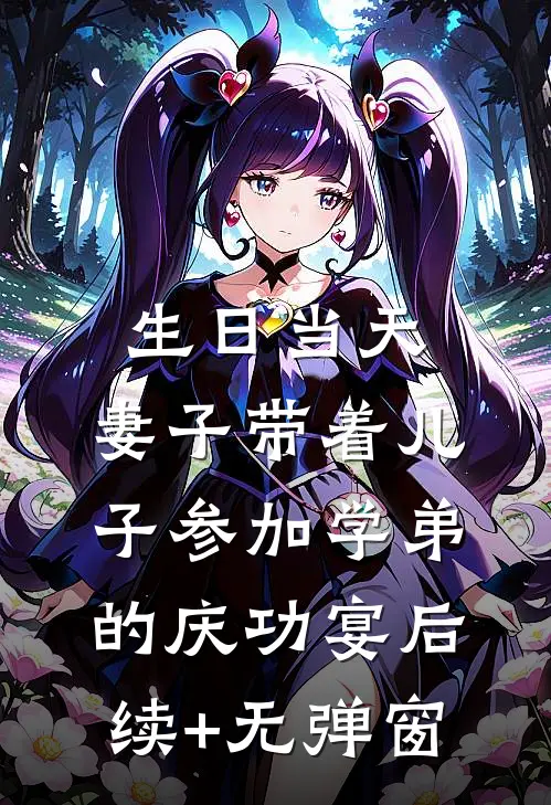 生日当天，妻子带着儿子参加学弟的庆功宴后续+无弹窗