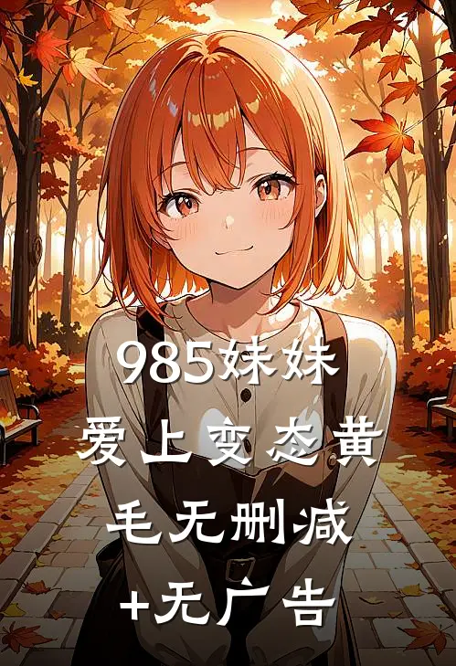 985妹妹爱上变态黄毛无删减+无广告