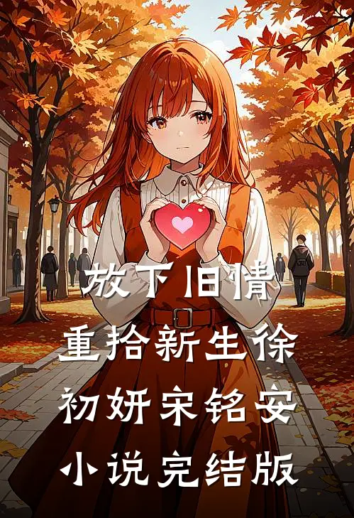 放下旧情，重拾新生徐初妍宋铭安小说完结版