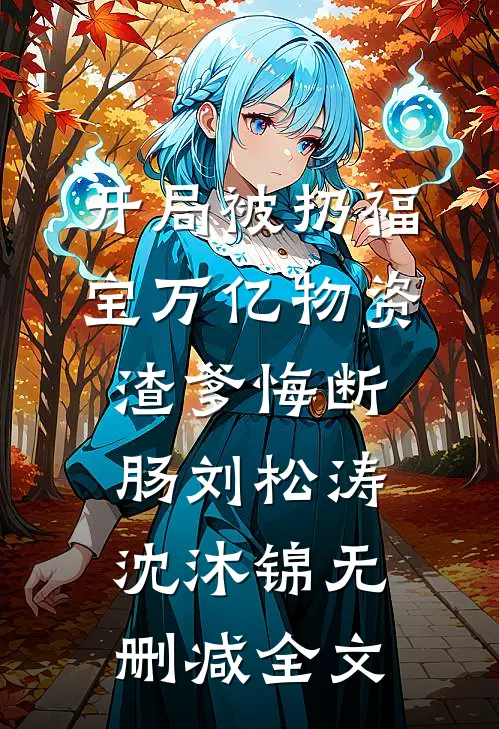 开局被扔福宝万亿物资渣爹悔断肠刘松涛沈沐锦无删减全文