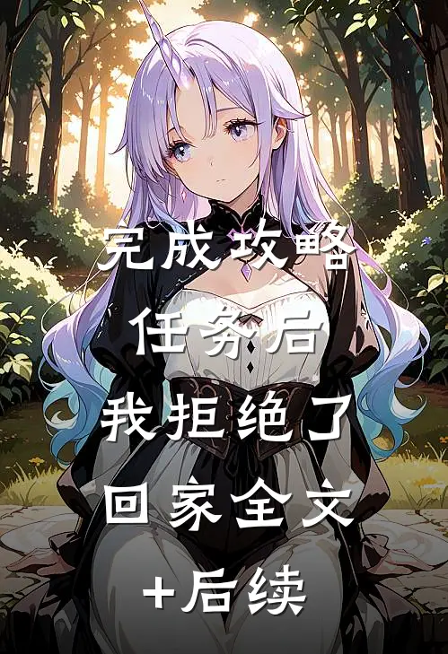 完成攻略任务后，我拒绝了回家全文+后续