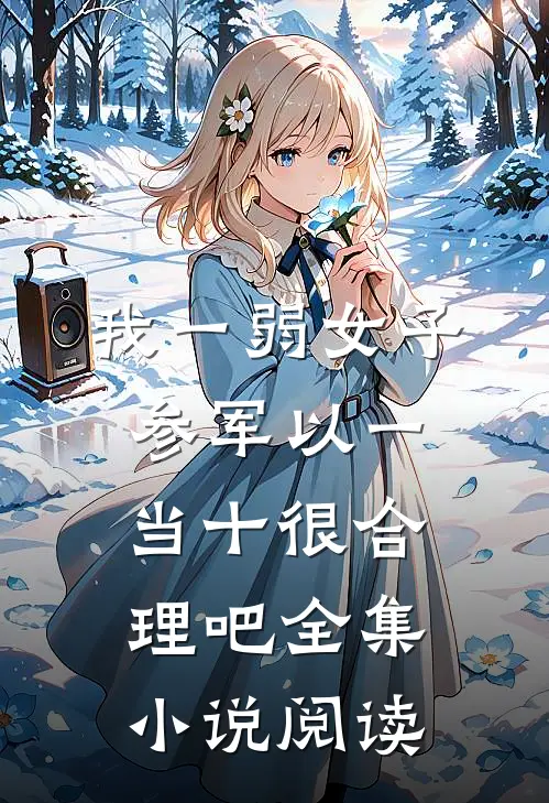 我一弱女子，参军以一当十很合理吧全集小说阅读