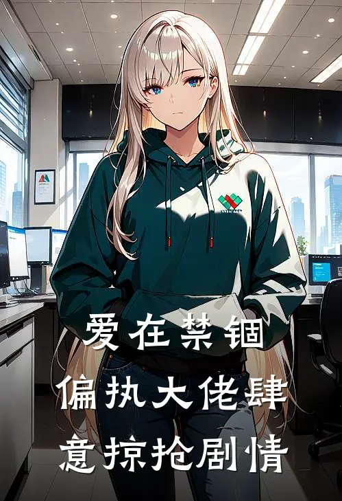 爱在禁锢：偏执大佬肆意掠抢剧情