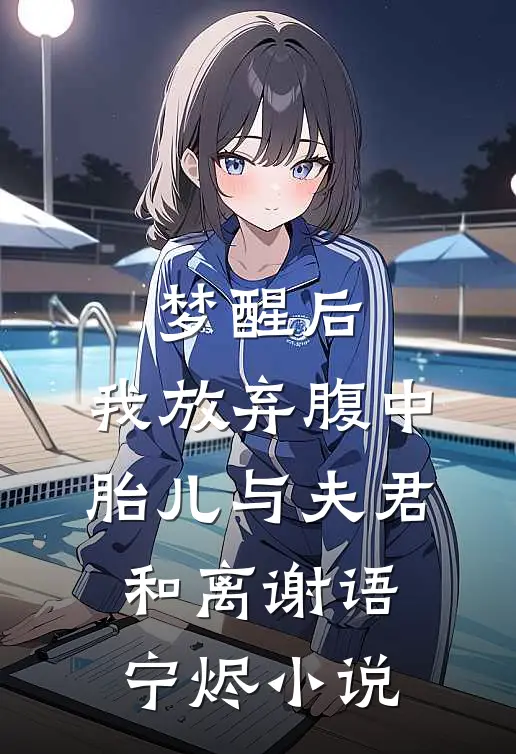 梦醒后，我放弃腹中胎儿与夫君和离谢语宁烬小说