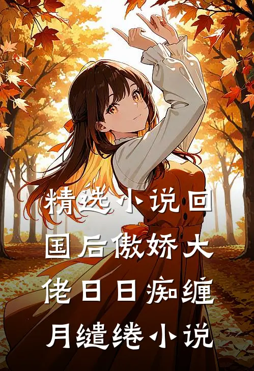 精选小说回国后傲娇大佬日日痴缠月缱绻小说