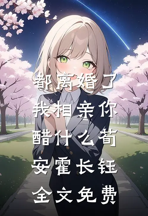 都离婚了，我相亲你醋什么荀安霍长钰全文免费