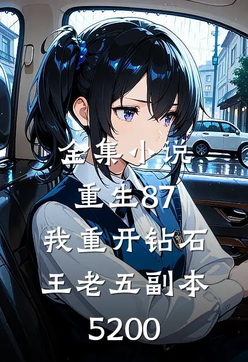全集小说重生87:我重开钻石王老五副本5200