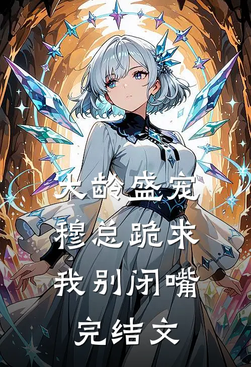 大龄盛宠，穆总跪求我别闭嘴完结文