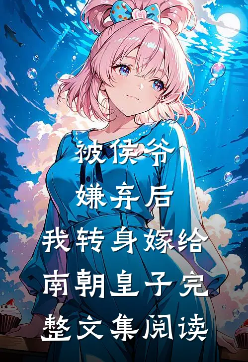 被侯爷嫌弃后，我转身嫁给南朝皇子完整文集阅读