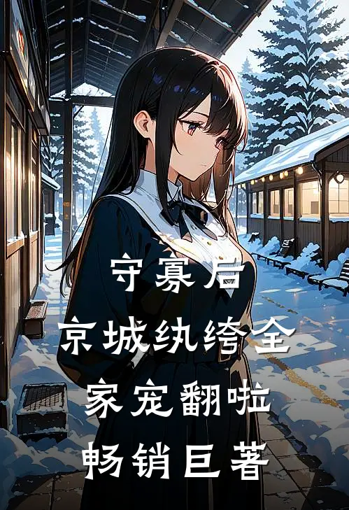 守寡后，京城纨绔全家宠翻啦畅销巨著