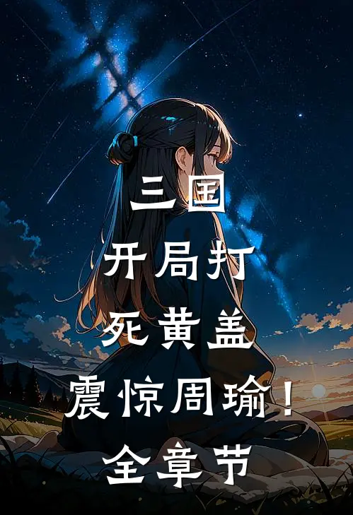 三国，开局打死黄盖，震惊周瑜！全章节