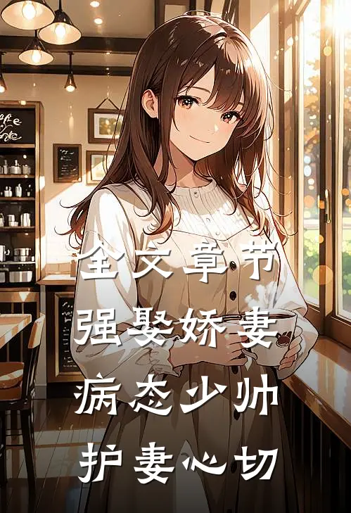 全文章节强娶娇妻：病态少帅护妻心切