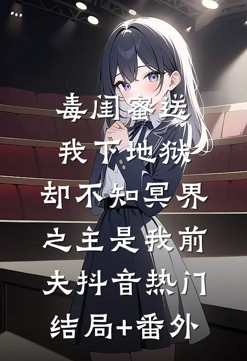 毒闺蜜送我下地狱，却不知冥界之主是我前夫抖音热门结局+番外