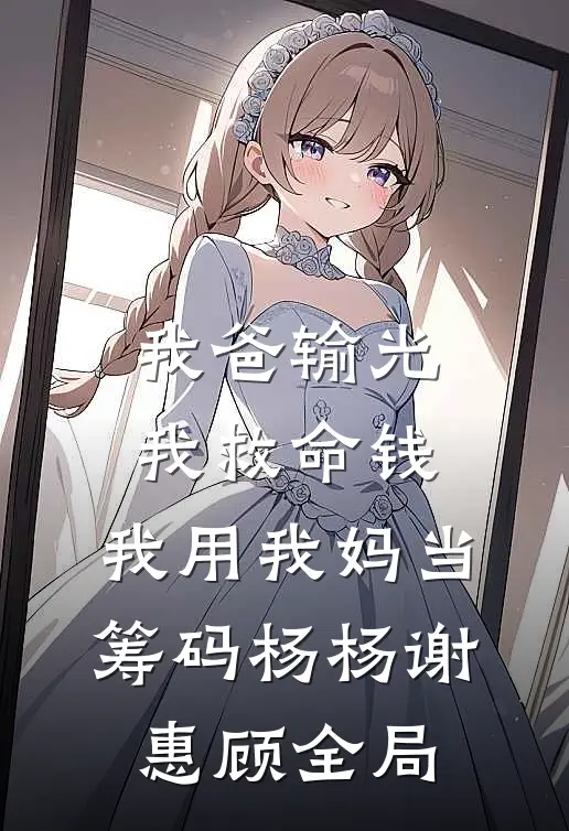 我爸输光我救命钱，我用我妈当筹码杨杨谢惠顾全局