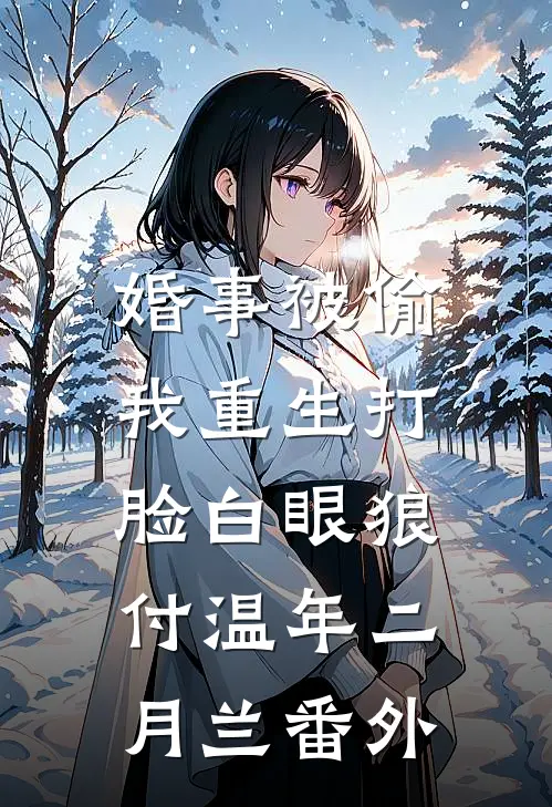 婚事被偷，我重生打脸白眼狼付温年二月兰 番外